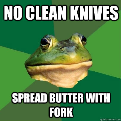 no clean knives spread butter with fork  Foul Bachelor Frog
