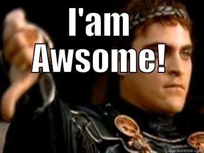 I'AM AWSOME!  Downvoting Roman