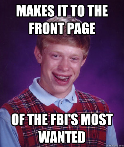 Makes it to the front page of the fbi's most wanted  Bad Luck Brian