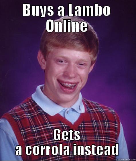 BUYS A LAMBO ONLINE GETS A CORROLA INSTEAD Bad Luck Brian