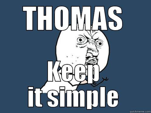 THOMAS KEEP IT SIMPLE Y U No