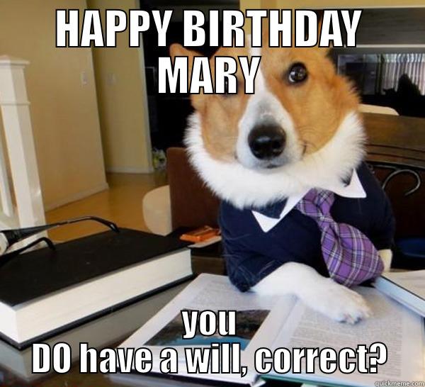 bday puppy lawyer - HAPPY BIRTHDAY MARY YOU DO HAVE A WILL, CORRECT? Lawyer Dog