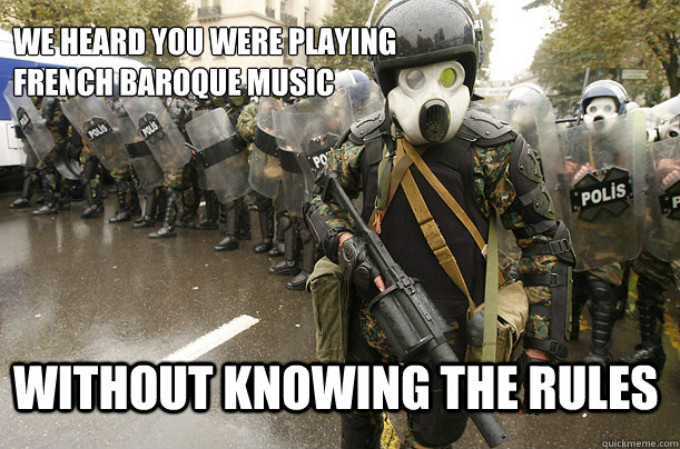 WE HEARD YOU WERE PLAYING FRENCH BAROQUE MUSIC WITHOUT KNOWING THE RULES - WE HEARD YOU WERE PLAYING FRENCH BAROQUE MUSIC WITHOUT KNOWING THE RULES  RIOT POLICE