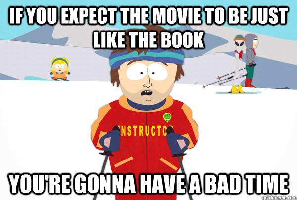 If you expect the movie to be just like the book You're gonna have a bad time  Super Cool Ski Instructor