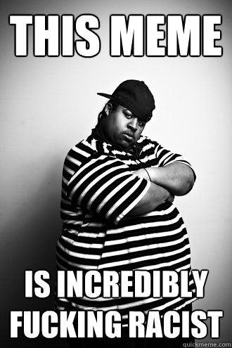 This Meme is incredibly fucking racist - This Meme is incredibly fucking racist  Ignorant Black Man