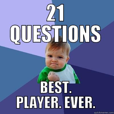 21 QUESTIONS BEST. PLAYER. EVER. Success Kid