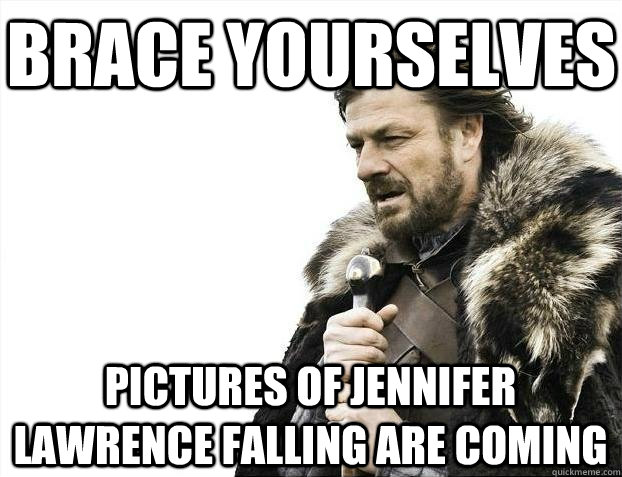Brace yourselves pictures of jennifer lawrence falling are coming  BRACEYOSELVES