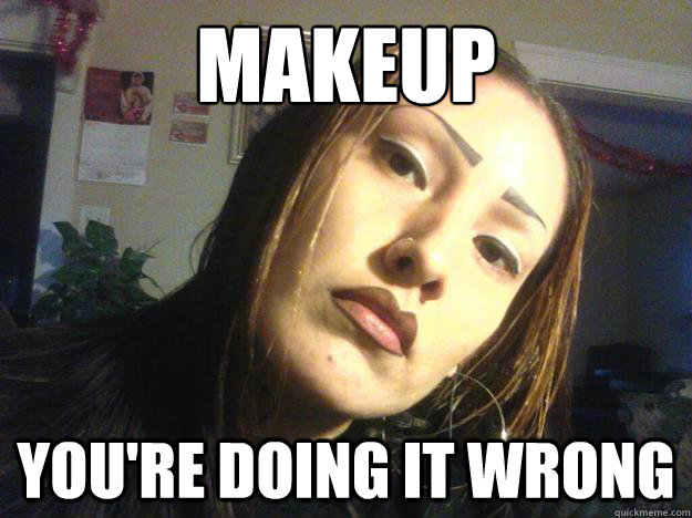 Makeup You're doing it wrong  