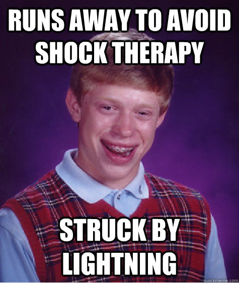 Runs away to avoid shock therapy struck by lightning  Bad Luck Brian