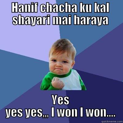 HANIF CHACHA KU KAL SHAYARI MAI HARAYA YES YES YES,,, I WON I WON.... Success Kid