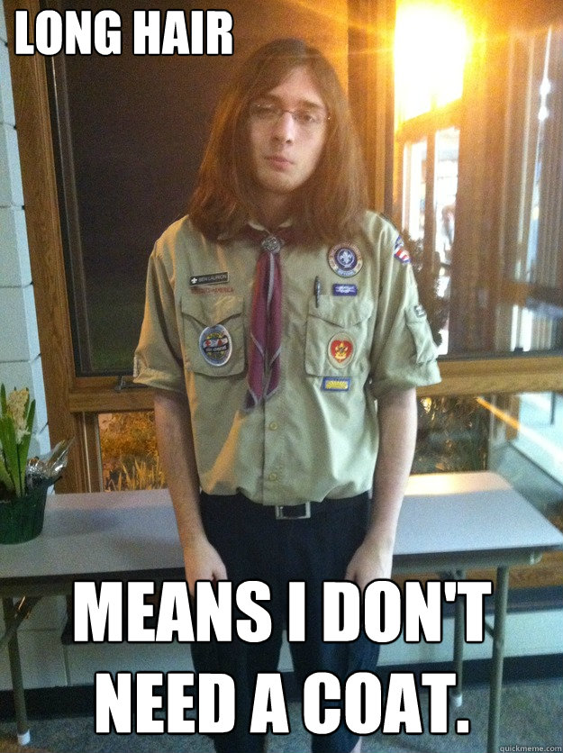 Long hair means i don't need a coat.  Boy Scout Ben