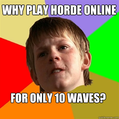 Why play Horde online for only 10 waves?  Angry School Boy