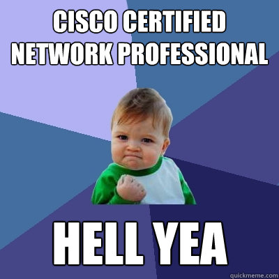 Cisco Certified Network Professional HELL YEA - Cisco Certified Network Professional HELL YEA  Success Kid