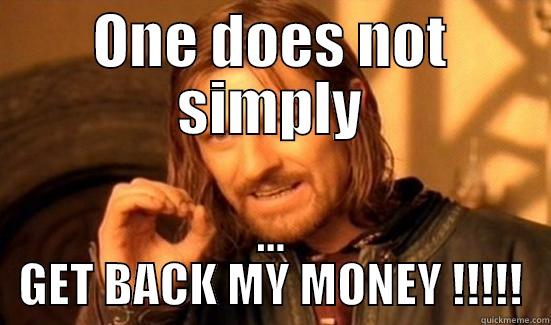 Give me my money ! - ONE DOES NOT SIMPLY ... GET BACK MY MONEY !!!!! Boromir