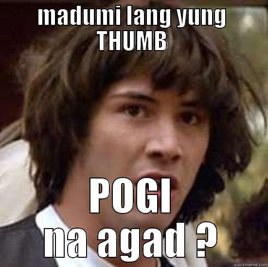MADUMI LANG YUNG THUMB POGI NA AGAD ? conspiracy keanu
