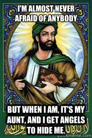 I'm almost never afraid of anybody But when I am, it's my aunt, and I get angels to hide me.  most interesting mohamad