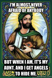 I'm almost never afraid of anybody But when I am, it's my aunt, and I get angels to hide me.  most interesting mohamad