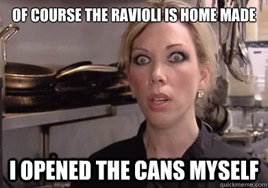OF COURSE THE RAVIOLI IS HOME MADE I OPENED THE CANS MYSELF - OF COURSE THE RAVIOLI IS HOME MADE I OPENED THE CANS MYSELF  Crazy Amy