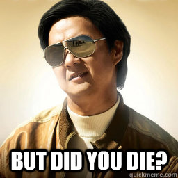  But did you die? -  But did you die?  Mr Chow