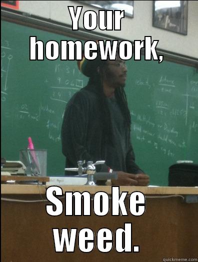 YOUR HOMEWORK, SMOKE WEED. Rasta Science Teacher