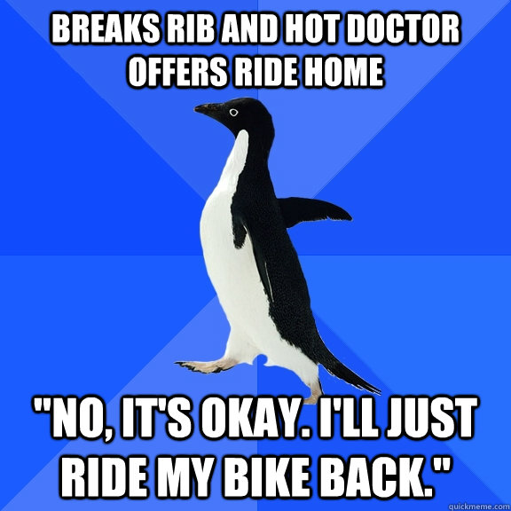 Breaks Rib and hot doctor offers ride home "No, it's okay. i'll just