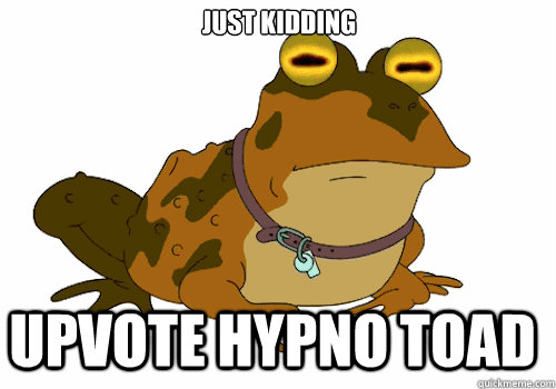 Just Kidding Upvote Hypno Toad  - Just Kidding Upvote Hypno Toad   Hypno-toad