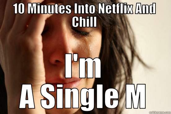 10 MINUTES INTO NETFLIX AND CHILL I'M A SINGLE MOM First World Problems