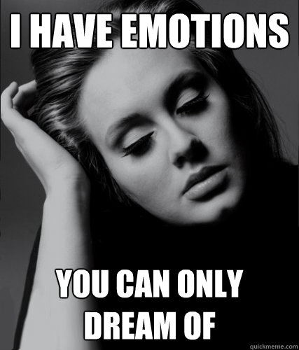 I Have Emotions  You Can Only Dream OF - I Have Emotions  You Can Only Dream OF  Lol Adele
