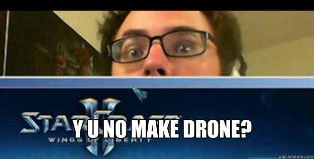 Y U no make drone?  