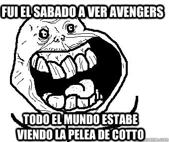 Fui el sabado a ver avengers todo el mundo estabe viendo la pelea de cotto - Fui el sabado a ver avengers todo el mundo estabe viendo la pelea de cotto  Forever alone happy