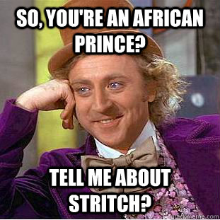 So, you're an african prince?  Tell me about Stritch?  You get nothing wonka