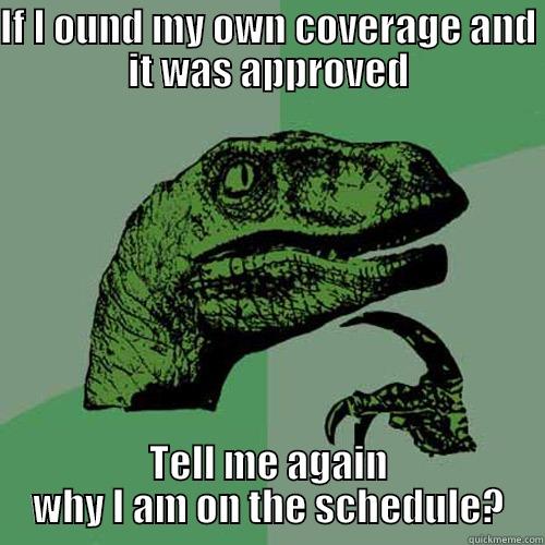 IF I OUND MY OWN COVERAGE AND IT WAS APPROVED TELL ME AGAIN WHY I AM ON THE SCHEDULE? Philosoraptor