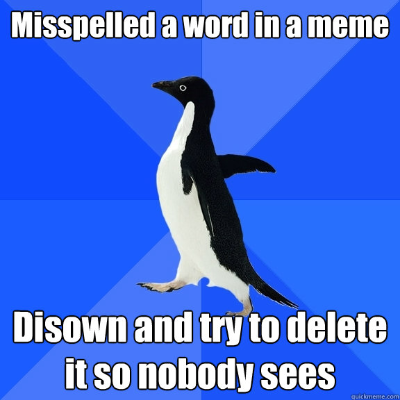 Misspelled a word in a meme Disown and try to delete it so nobody sees - Misspelled a word in a meme Disown and try to delete it so nobody sees  Socially Awkward Penguin
