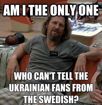 Am I the only one who can't tell the ukrainian fans from the swedish?  The Dude