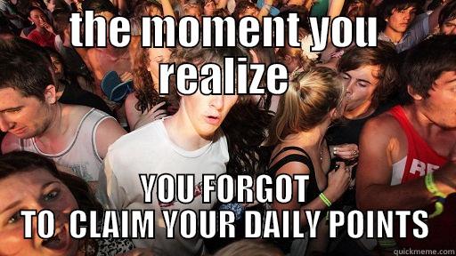 THE MOMENT YOU REALIZE YOU FORGOT TO  CLAIM YOUR DAILY POINTS Sudden Clarity Clarence