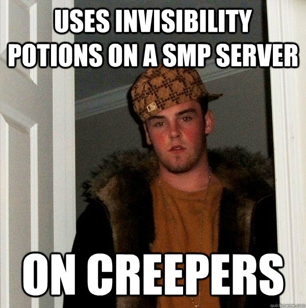 uses invisibility potions on a SMP server on creepers  Scumbag Steve