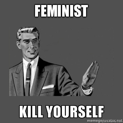 Feminist Go kill yourself  kill yourself