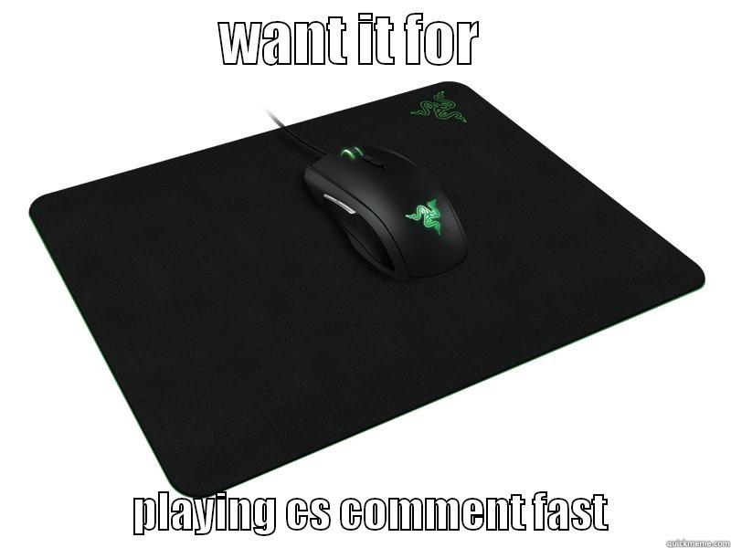                     WANT IT FOR                                         PLAYING CS COMMENT FAST               Misc