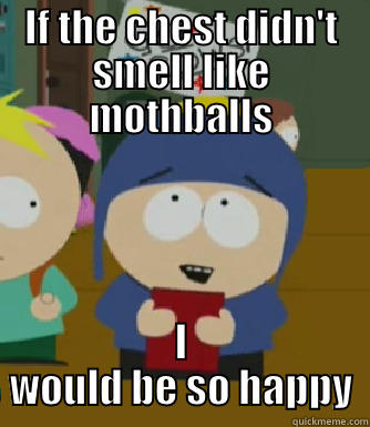 IF THE CHEST DIDN'T SMELL LIKE MOTHBALLS I WOULD BE SO HAPPY Craig - I would be so happy
