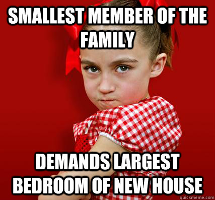 smallest member of the family demands largest bedroom of new house  Spoiled Little Sister
