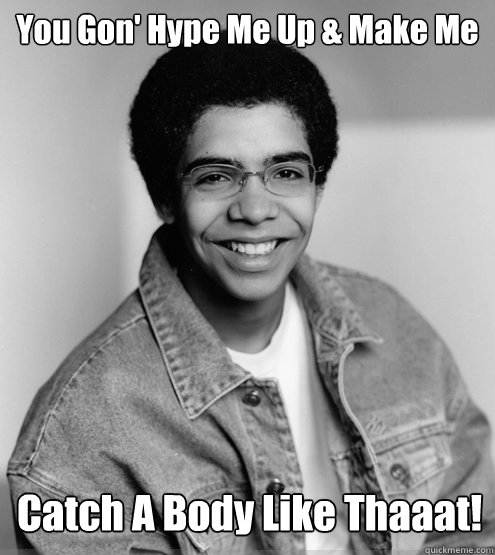 You Gon' Hype Me Up & Make Me Catch A Body Like Thaaat! - You Gon' Hype Me Up & Make Me Catch A Body Like Thaaat!  Young Drake