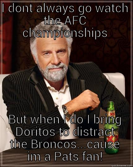 Patriots Playing Broncos in Denver - I DONT ALWAYS GO WATCH THE AFC CHAMPIONSHIPS BUT WHEN I DO I BRING DORITOS TO DISTRACT THE BRONCOS...CAUSE IM A PATS FAN! The Most Interesting Man In The World