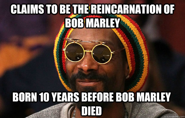 Claims to be the reincarnation of bob marley born 10 years before bob marley died - Claims to be the reincarnation of bob marley born 10 years before bob marley died  Snoop Lion