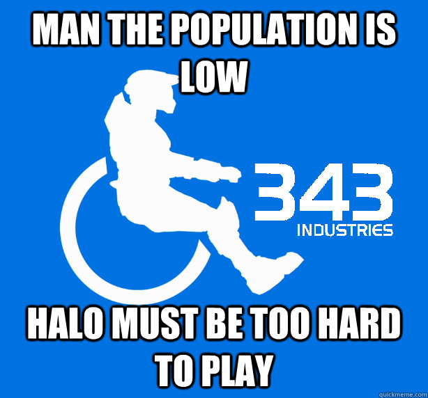 man the population is low halo must be too hard to play  