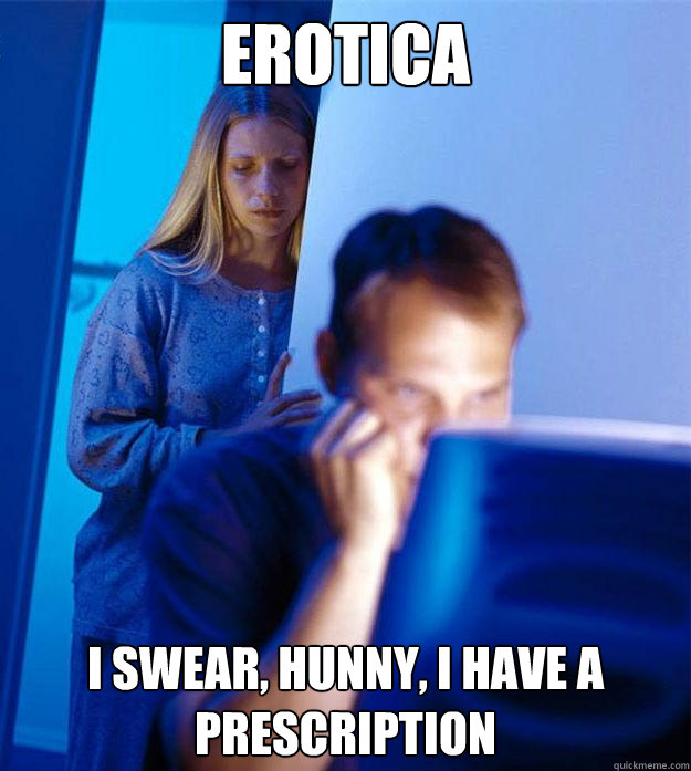Erotica I swear, hunny, I have a prescription  Redditors Wife