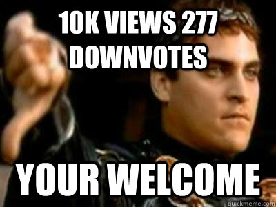 10k views 277 downvotes your welcome  Downvoting Roman