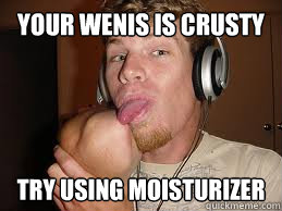 Your Wenis is Crusty Try Using Moisturizer  