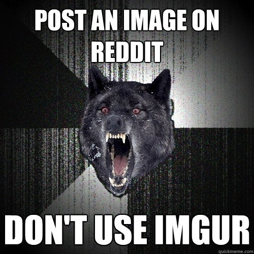 post an image on reddit don't use imgur  Insanity Wolf
