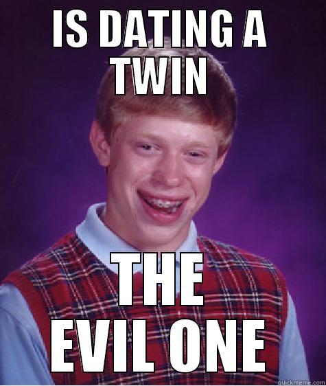 IS DATING A TWIN THE EVIL ONE Bad Luck Brian