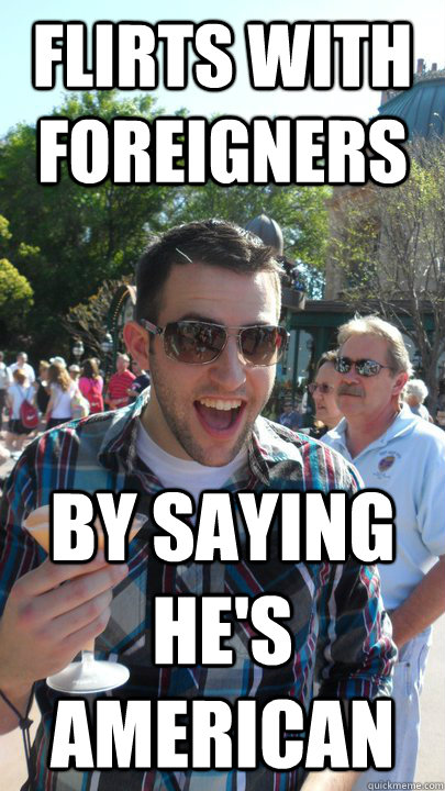 Flirts with foreigners By saying he's american  American Tourist